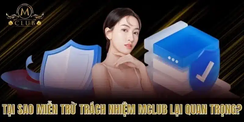  Tại Sao Miễn Trừ Trách Nhiệm MCLUB Lại Quan Trọng?